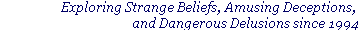 A Collection of Strange Beliefs, Amusing Deceptions, and Dangerous Delusions